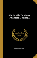 Vie de Mlle de Melun, Princesse D'Epinay...