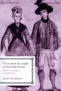 Vie Et Mort Du Couple En Nouvelle-France: Qubec Et Louisbourg Au Xviiie Sicle Volume 19