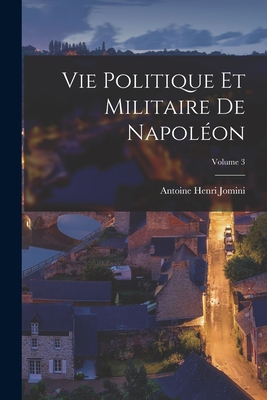 Vie Politique Et Militaire De Napolon; Volume 3 - Jomini, Antoine Henri