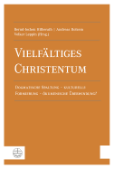 Vielfaltiges Christentum: Dogmatische Spaltung - Kulturelle Formierung - Okumenische Uberwindung?