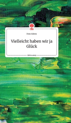 Vielleicht haben wir ja Gl?ck. Life is a Story - story.one - Adams, Dean