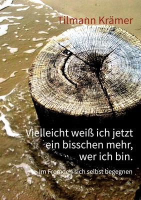 Vielleicht wei? ich jetzt ein bisschen mehr, wer ich bin.: Im Fremden sich selbst begegnen - Kr?mer, Tilmann