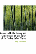 Vienna 1683: The History and Consequences of the Defeat of the Turkes Before Vienna