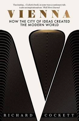 Vienna: How the City of Ideas Created the Modern World - Cockett, Richard