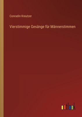 Vierstimmige Gesange Fur Mannerstimmen - Kreutzer, Conradin