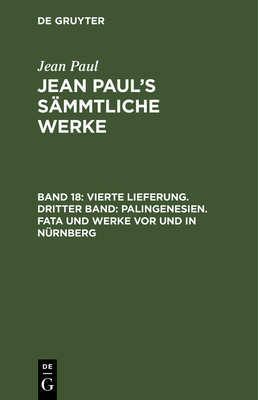 Vierte Lieferung. Dritter Band: Palingenesien. Fata und Werke vor und in N?rnberg: Erstes B?ndchen - Paul, Jean