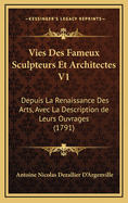 Vies Des Fameux Sculpteurs Et Architectes V1: Depuis La Renaissance Des Arts, Avec La Description de Leurs Ouvrages (1791)