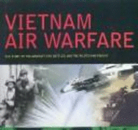 Vietnam Air Warfare - Dorr, Robert F (Editor), and Bishop, Chris