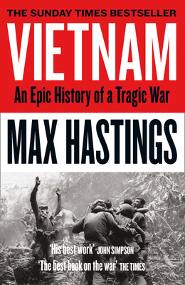 Vietnam: An Epic History of a Tragic War - Hastings, Max