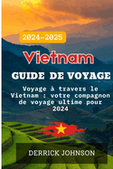 Vietnam Guide de voyage 2024: Voyage ? travers le Vietnam: votre compagnon de voyage ultime pour 2024