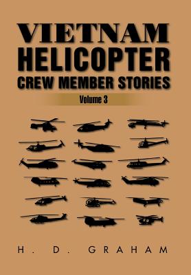 Vietnam Helicopter Crew Member Stories: Volume III - Graham, H D
