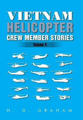 Vietnam Helicopter Crew Member Stories: Volume IV - Graham, H D