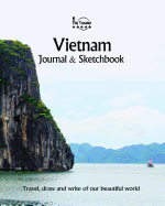 Vietnam Journal & Sketchbook: Travel, Draw and Write of Our Beautiful World