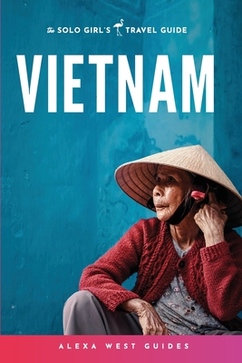 Vietnam: The Solo Girl's Travel Guide - West, Alexa