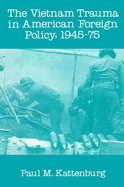 Vietnam Trauma in American Foreign Policy: 1945-75