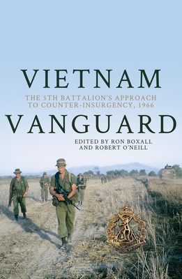 Vietnam Vanguard: The 5th Battalion's Approach to Counter-Insurgency, 1966 - Boxall, Ron (Editor), and O'Neill, Robert (Editor)