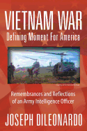 Vietnam War: Defining Moment for America - Remembrances and Reflections of an Army Intelligence Officer