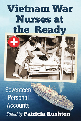 Vietnam War Nurses at the Ready: Seventeen Personal Accounts - Rushton, Patricia (Editor)