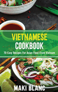 Vietnamese Cookbook: 70 Easy Recipes For Asian Food From Vietnam