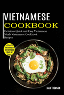 Vietnamese Cookbook: Delicious Quick and Easy Vietnamese Meals Vietnamese Cookbook Recipes (Authentic Vietnamese Street Food Made at Home)