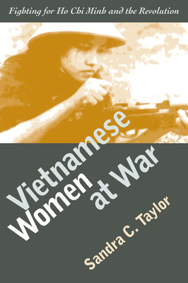 Vietnamese Women at War: Fighting for Ho CHI Minh and the Revolution - Taylor, Sandra C