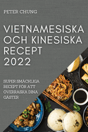 Vietnamesiska Och Kinesiska Recept 2022: Super Smckliga Recept Fr Att verraska Dina Gster