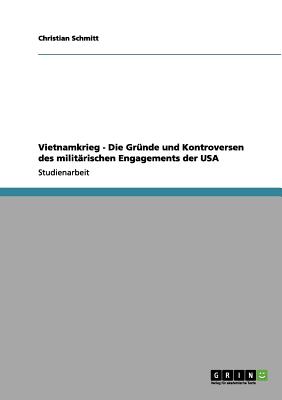 Vietnamkrieg - Die Grunde Und Kontroversen Des Militarischen Engagements Der USA - Schmitt, Christian