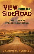 View from the SideRoad: A Collection of Upper Peninsula Stories