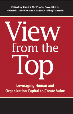 View from the Top: Leveraging Human and Organization Capital to Create Value - Wright, Patrick, and Various