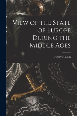 View of the State of Europe During the Middle Ages [microform] - Hallam, Henry 1777-1859