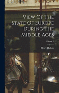 View Of The State Of Europe During The Middle Ages; Volume 2