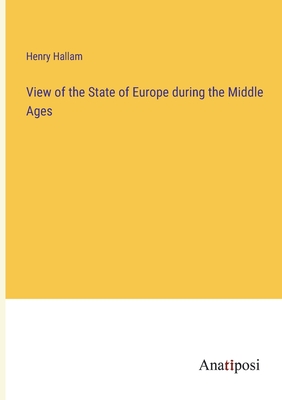 View of the State of Europe during the Middle Ages - Hallam, Henry