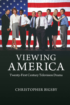 Viewing America: Twenty-First-Century Television Drama - Bigsby, Christopher