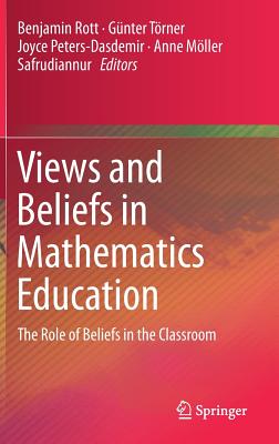 Views and Beliefs in Mathematics Education: The Role of Beliefs in the Classroom - Rott, Benjamin (Editor), and Trner, Gnter (Editor), and Peters-Dasdemir, Joyce (Editor)