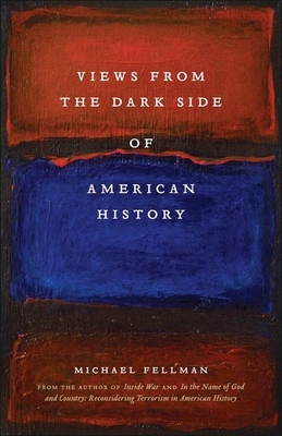 Views from the Dark Side of American History - Fellman, Michael