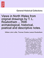 Views in North Wales from Original Drawings by T. L. Rowbotham ... with Archaeological, Historical, Poetical and Descriptive Notes. - Loftie, William John, and Rowbotham, Thomas Charles Leeson