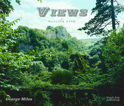 Views of Matlock Bath - Millar, Jeremy (Contributions by), and Miles, George (Photographer)