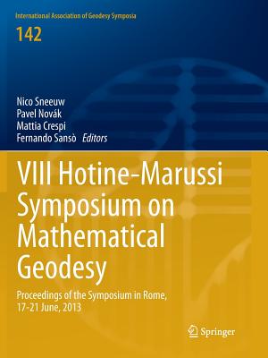 VIII Hotine-Marussi Symposium on Mathematical Geodesy: Proceedings of the Symposium in Rome, 17-21 June, 2013 - Sneeuw, Nico (Editor), and Novk, Pavel (Editor), and Crespi, Mattia (Editor)