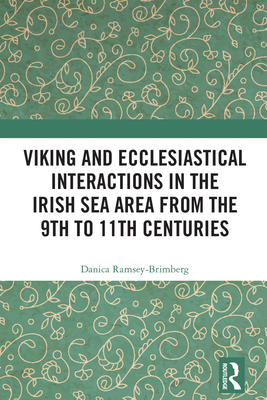 Viking and Ecclesiastical Interactions in the Irish Sea Area from the 9th to 11th Centuries - Ramsey-Brimberg, Danica