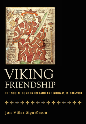 Viking Friendship: The Social Bond in Iceland and Norway, C. 900-1300 - Sigurdsson, Jon Vidar