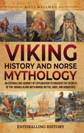 Viking History and Norse Mythology: An Enthralling Journey of Exploration to Uncover the Secrets of the Vikings along with Nordic Myths, Gods, and Goddesses