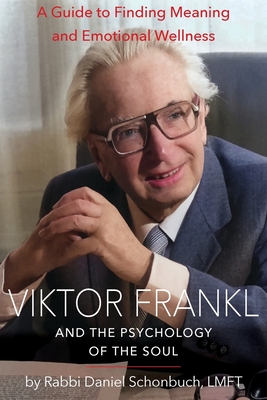 Viktor Frankl and the Psychology of the Soul: A Guide to Finding Meaning and Emotional Wellness - Schonbuch, Daniel