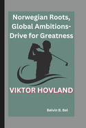 Viktor Hovland.: Norwegian Roots, Global Ambitions-Drive for Greatness