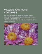 Village and Farm Cottages: the Requirements of American Village Homes Considered and Suggested; With Designs for Such Houses of Moderate Cost