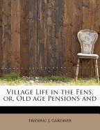 Village Life in the Fens, Or, Old Age Pensions and