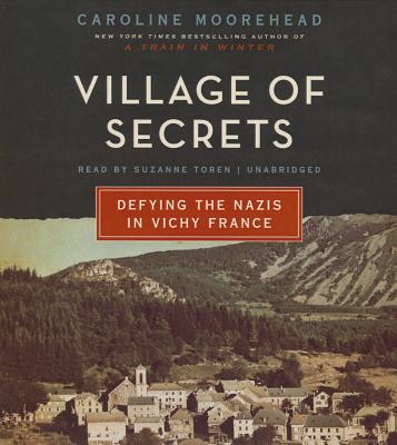 Village of Secrets: Defying the Nazis in Vichy France - Moorehead, Caroline, and Toren, Suzanne (Read by)