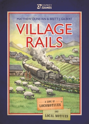 Village Rails: a Game of Locomotives and Local Motives - Dunstan, Matthew/ Gilbert, Brett J. / Rosa, Joanna (Illustrator)