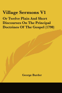 Village Sermons V1: Or Twelve Plain And Short Discourses On The Principal Doctrines Of The Gospel (1798)