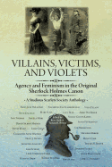 Villains, Victims, and Violets: Agency and Feminism in the Original Sherlock Holmes Canon