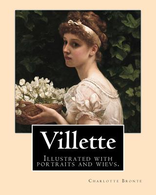 Villette NOVEL By: Charlotte Bronte, introduction By: Mrs. Humphry Ward: Illustrated with portraits and wievs. - Ward, Humphry, Mrs., and Bronte, Charlotte